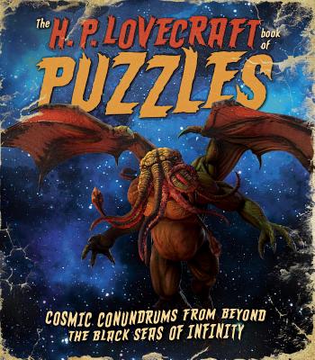 THE H. P. LOVECRAFT BOOK OF PUZZLES: COSMIC CONUNDRUMS FROM BEYOND THE BLACK SEAS OF INFINITY
