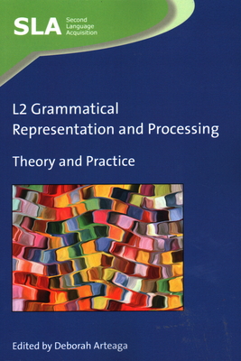L2 Grammatical Representation and Processing: Theory and Practice (Second Language Acquisition, 136)