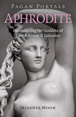 Pagan Portals - Aphrodite: Encountering The Goddes