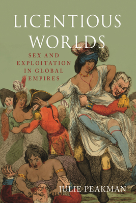 Image for Licentious Worlds: Sex and Exploitation in Global Empires Licentious Worlds: Sex and Exploitation in Global Empires