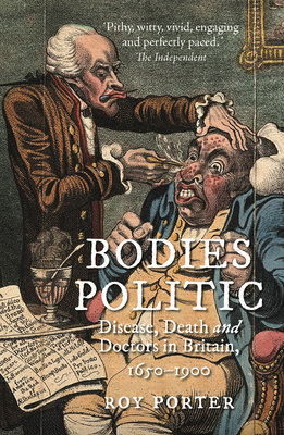 Bodies Politic: Disease, Death and Doctors in Britain, 16501900
