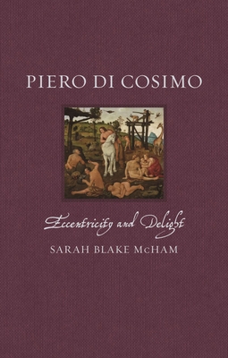 Piero di Cosimo: Eccentricity and Delight (Renaissance Lives)