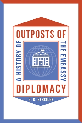 Outposts of Diplomacy: A History of the Embassy