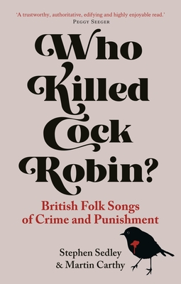 Who Killed Cock Robin: British Folk Songs of Crime and Punishment