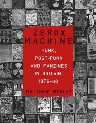 Zerox Machine: Punk, Post-Punk and Fanzines in Britain, 19761988