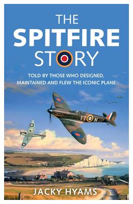 Spitfire Story: Told by Those Who Designed, Maintained and Flew the Iconic Plane