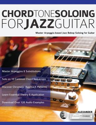 Chord Tone Soloing for Jazz Guitar: Master Arpeggio-Based Jazz Bebop Soloing for Guitar (Learn How to Play Jazz Guitar)