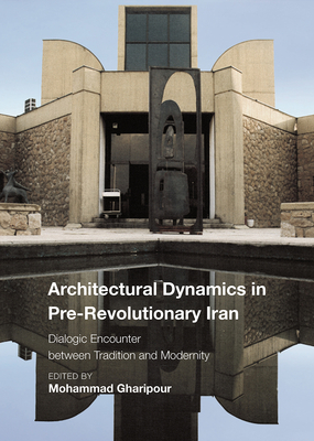 Architectural Dynamics in Pre-Revolutionary Iran: Dialogic Encounter between Tradition and Modernity (Critical Studies in Architecture of the Middle East)