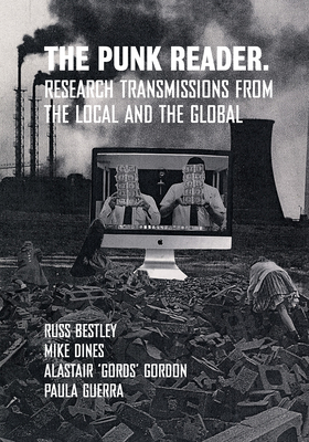 The Punk Reader: Research Transmissions from the Local and the Global (Global Punk Series)