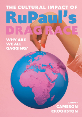 The Cultural Impact of RuPauls Drag Race: Why Are We All Gagging