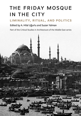 The Friday Mosque in the City: Liminality, Ritual, and Politics