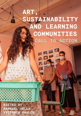 Art, Sustainability and Learning Communities: Call to Action (IB - Artwork Scholarship: International Perspectives in Education)