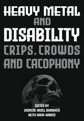Heavy Metal and Disability: Crips, Crowds, and Cacophonies (Advances in Metal Music and Culture)