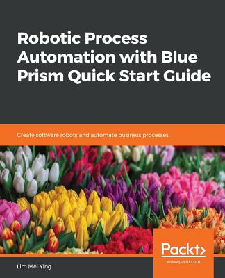 Image for Robotic Process Automation with Blue Prism Quick Start Guide: Create software robots and automate business processes