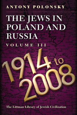 The Jews in Poland and Russia: Volume III: 1914 to 2008 (The Littman Library of Jewish Civilization)