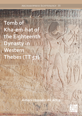 Tomb of Kha-em-Hat of the Eighteenth Dynasty in Western Thebes Tt 57 (Archaeopress Egyptology, 35)