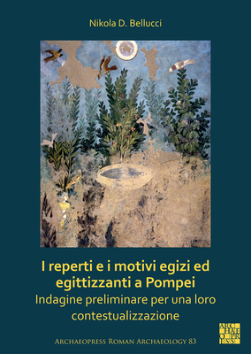 I Reperti E I Motivi Egizi Ed Egittizzanti a Pompei: Indagine Preliminare Per Una Loro Contestualizzazione (Archaeopress Roman Archaeology, 83) (Italian Edition)
