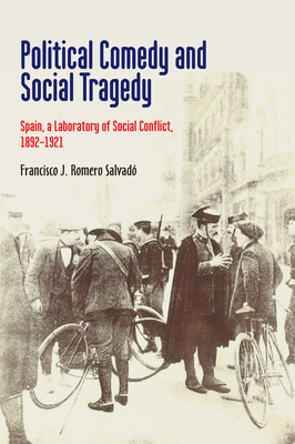 Political Comedy and Social Tragedy: Spain, a Laboratory of Social Conflict, 1892-1921 (LSE Studies in Spanish History)