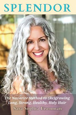 Splendor: The Nazarite Method to Re(growing) Long, Strong, Healthy, Holy Hair