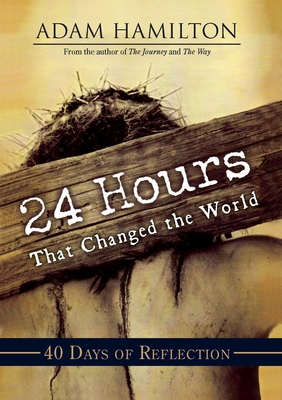 24 Hours that Changed the World 40 Days of Reflection