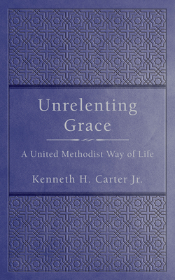 Unrelenting Grace: A United Methodist Way of Life