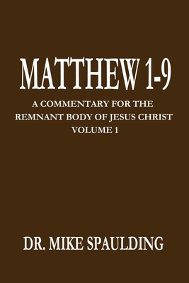 MATTHEW 1-9: A Commentary for the Remnant Body of Jesus Christ Volume 1 (MATTHEW COMMENTARY)