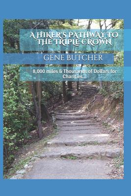 A HIKER'S PATHWAY TO THE TRIPLE CROWN: 8,000 miles & Thousands of Dollars for Charities.