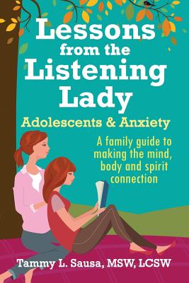 Lessons from the Listening Lady Adolescents & Anxiety: A family guide to making the mind, body and spirit connection