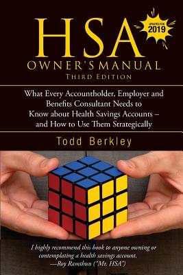 HSA Owners Manual, Third Edition: What Every Accountholder, Employer and Benefits Consultant Needs to Know about Health Savings Accounts and How to Use them Strategically