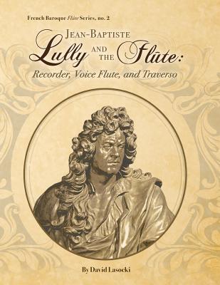 Jean-Baptiste Lully and the Flte: Recorder, Voice Flute, and Traverso