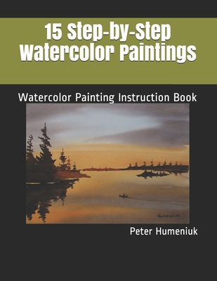 Image for 15 Step-by-Step Watercolor Paintings: Watercolor Painting Instruction Book 15 Step-by-Step Watercolor Paintings: Watercolor Painting Instruction Book