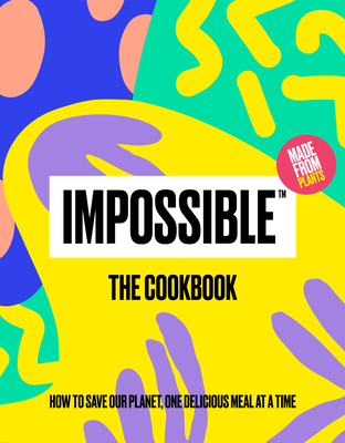 Impossible: The Cookbook: How to Save Our Planet, One Delicious Meal at a Time