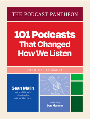 The Podcast Pantheon: 101 Podcasts That Changed How We ListenFrom WTF to Serial