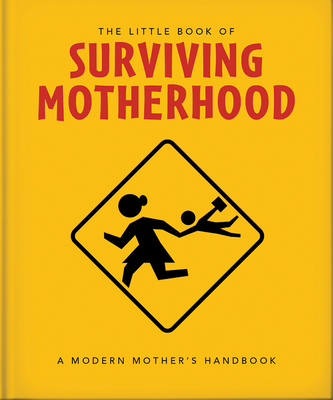 The Little Book of Surviving Motherhood: For Tired Parents Everywhere (The Little Books of Lifestyle, Reference & Pop Culture, 22)