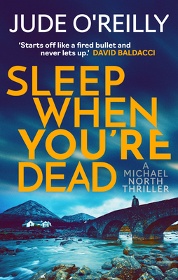 Sleep When You're Dead: A Financial Times 2022 Thriller of the Year (A Michael North Thriller, 3)
