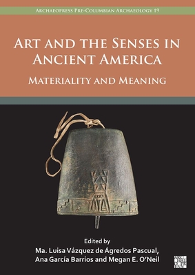 Art and the Senses in Ancient America: Materiality and Meaning (Archaeopress Pre-Columbian Archaeology) (Spanish Edition)