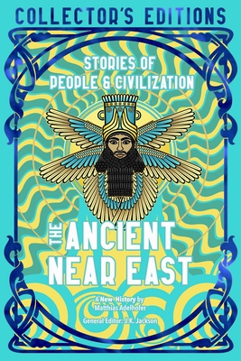 The Ancient Near East (Ancient Origins): Stories Of People & Civilization (Flame Tree Collector's Editions)