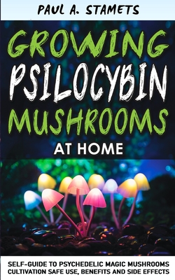 Growing Psilocybin Mushrooms at Home: Self-Guide to Psychedelic Magic Mushrooms Cultivation, Safe Use, Benefits & Side Effects