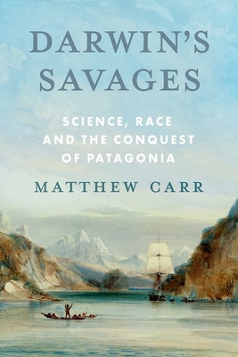 Darwin's Savages: Science, Race and the Conquest of Patagonia