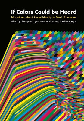 If Colors Could be Heard: Narratives About Racial Identity in Music Education (Contemporary Music Making and Learning)