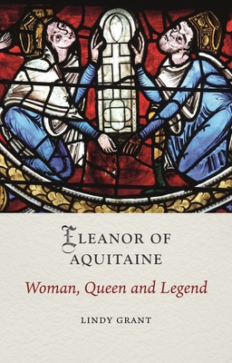 Eleanor of Aquitaine: Woman, Queen and Legend (Medieval Lives)