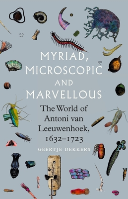 Myriad, Microscopic and Marvellous: The World of Antoni van Leeuwenhoek