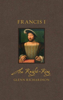 Image for Francis I: The Knight-King (Renaissance Lives) Francis I: The Knight-King (Renaissance Lives)