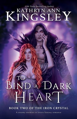 To Bind a Dark Heart: A steamy enemies to lovers fantasy romance (The Iron Crystal)