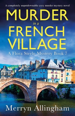 Murder in a French Village: A completely unputdownable cozy murder mystery novel (A Flora Steele Mystery)