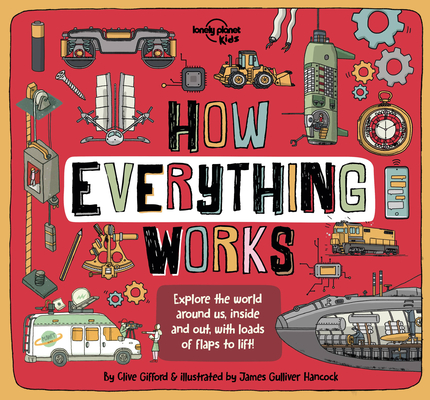 Lonely Planet Kids How Everything Works: Awesome Facts & Lift the Flaps Amazing Illustrations Everyday Gadgets, Inventions, Technology & Things of the