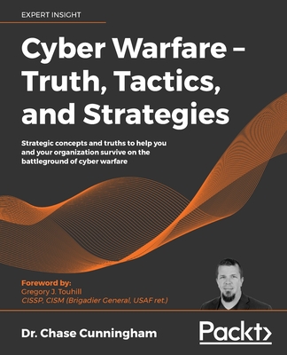 Cyber Warfare Truth, Tactics, and Strategies: Strategic concepts and truths to help you and your organization survive on the battleground of cyber warfare