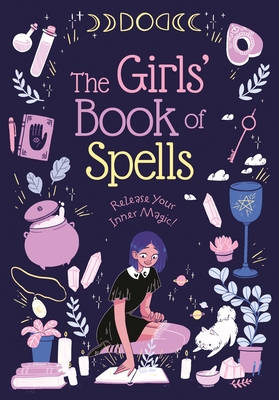 The Girls' Book of Spells: Release Your Inner Magic!