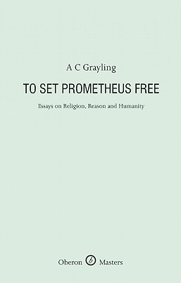 To Set Prometheus Free: Essays on Religion, Reason and Humanity (Oberon Masters Series)
