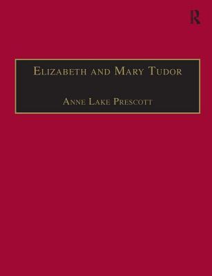 Elizabeth and Mary Tudor: Printed Writings 1500-1640: Series I, Part Two, Volume 5 (The Early Modern Englishwoman: A Facsimile Library of Essential . Writings, 1500-1640: Series I, Part Two)